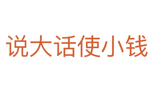 說(shuō)大話使小錢